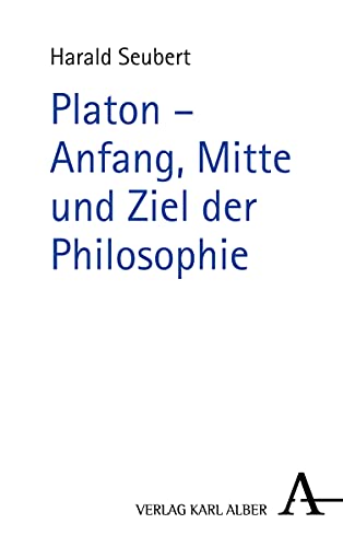 Platon - Anfang, Mitte und Ziel der Philosophie von Verlag Karl Alber